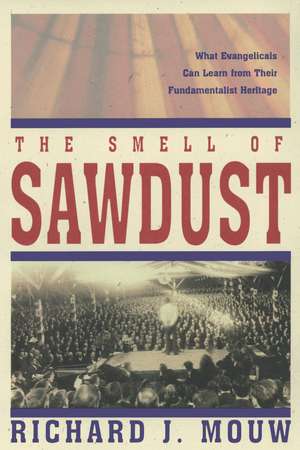 The Smell of Sawdust: What Evangelicals Can Learn from Their Fundamentalist Heritage de Richard J. Mouw