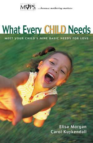 What Every Child Needs: Meet Your Child's Nine Basic Needs for Love de Elisa Morgan