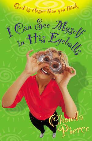 I Can See Myself in His Eyeballs: God Is Closer Than You Think de Chonda Pierce