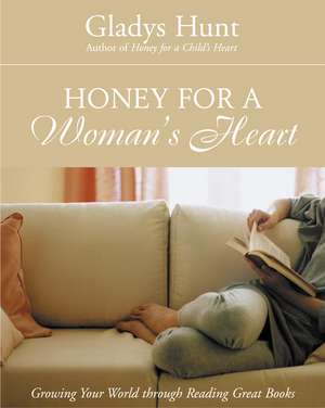 Honey for a Woman's Heart: Growing Your World through Reading Great Books de Gladys Hunt