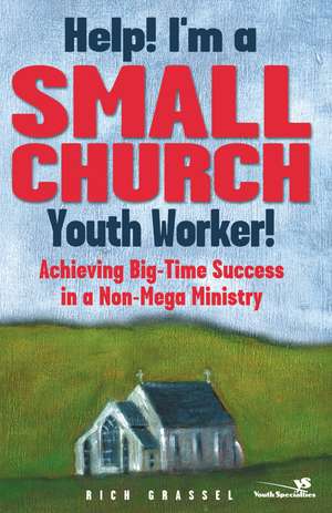 Help! I'm a Small Church Youth Worker!: Achieving Big-Time Success in a Non-Mega Ministry de Rich Grassel