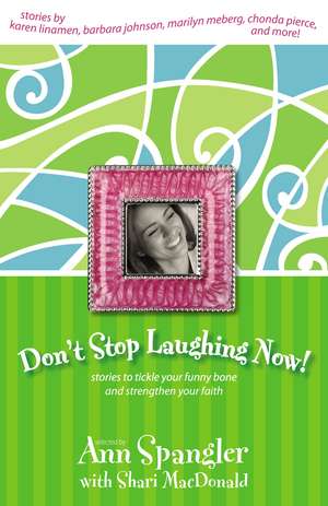 Don't Stop Laughing Now!: Stories to Tickle Your Funny Bone and Strengthen Your Faith de Ann Spangler