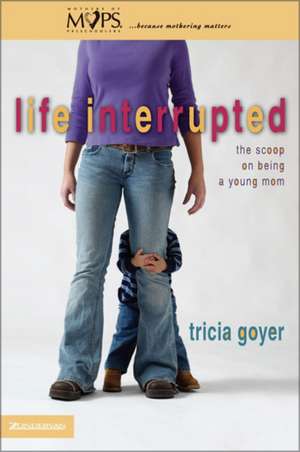 Life Interrupted: The Scoop on Being a Young Mom de Tricia Goyer