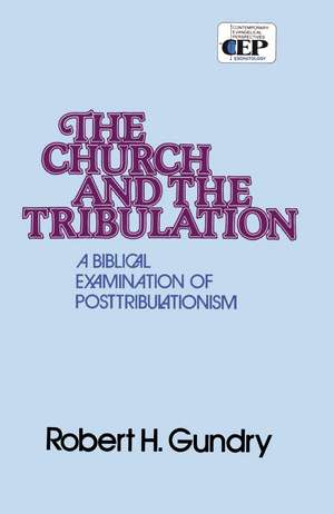 Church and the Tribulation: A Biblical Examination of Posttribulationism de Robert H. Gundry