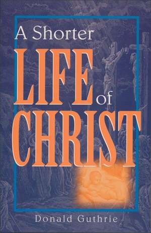 A Shorter Life of Christ de Donald Guthrie