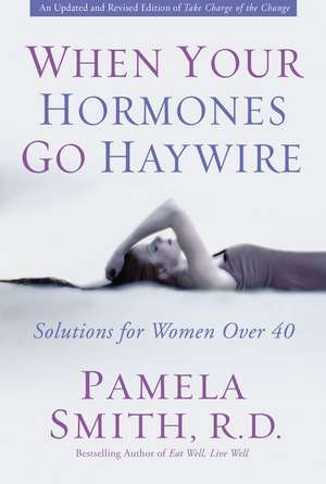 When Your Hormones Go Haywire: Solutions for Women over 40 de Pamela M. Smith