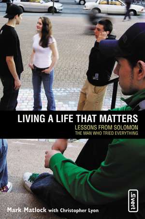 Living a Life That Matters: Lessons From Solomon The Man Who Tried Everything de Mark Matlock