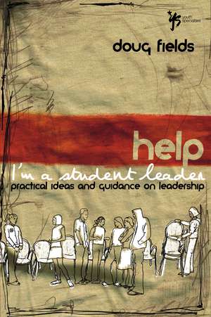 Help! I'm a Student Leader: Practical Ideas and Guidance on Leadership de Doug Fields