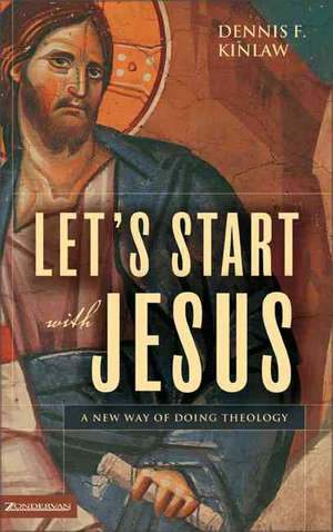 Let's Start with Jesus: A New Way of Doing Theology de Dennis F. Kinlaw