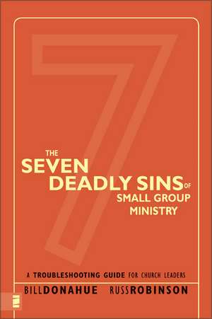 The Seven Deadly Sins of Small Group Ministry: A Troubleshooting Guide for Church Leaders de Bill Donahue