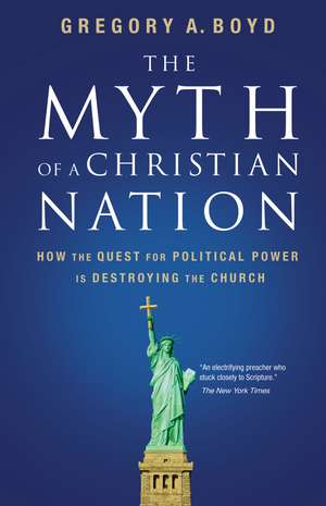 The Myth of a Christian Nation: How the Quest for Political Power Is Destroying the Church de Gregory A. Boyd