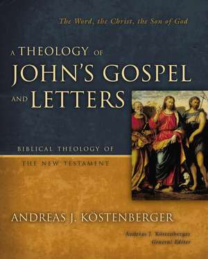 A Theology of John's Gospel and Letters: The Word, the Christ, the Son of God de Andreas J. Kostenberger