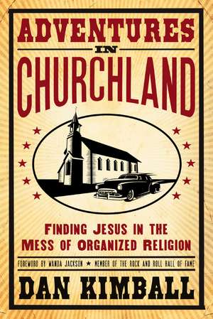 Adventures in Churchland: Finding Jesus in the Mess of Organized Religion de Dan Kimball