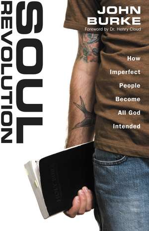 Soul Revolution: How Imperfect People Become All God Intended de John Burke