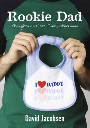 Rookie Dad: Thoughts on First-Time Fatherhood de David Jacobsen