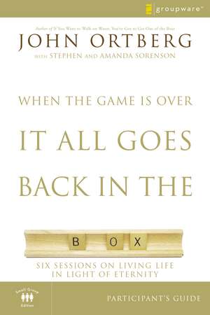 When the Game Is Over, It All Goes Back in the Box Bible Study Participant's Guide: Six Sessions on Living Life in the Light of Eternity de John Ortberg