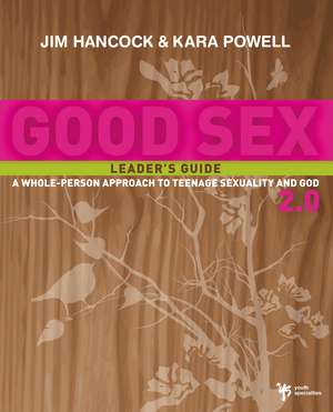 Good Sex 2.0 Leader's Guide: A Whole-Person Approach to Teenage Sexuality and God de Jim Hancock