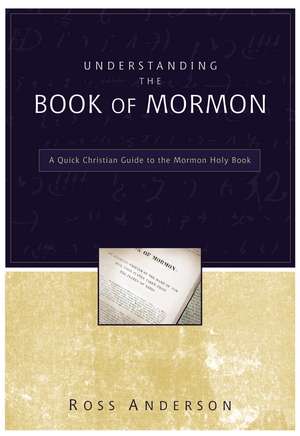 Understanding the Book of Mormon: A Quick Christian Guide to the Mormon Holy Book de Ross Anderson