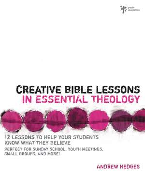 Creative Bible Lessons in Essential Theology: 12 Lessons to Help Your Students Know What They Believe de Andrew A. Hedges