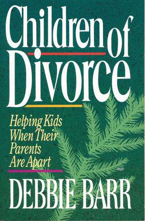 Children of Divorce: Helping Kids When Their Parents Are Apart de Debbie Barr