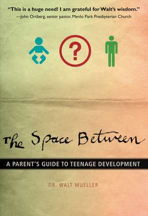 The Space Between: A Parent's Guide to Teenage Development de Walt Mueller