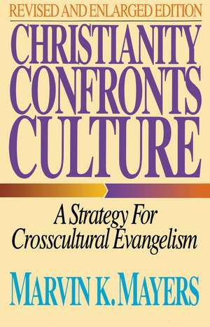 Christianity Confronts Culture: A Strategy for Crosscultural Evangelism de Marvin K. Mayers