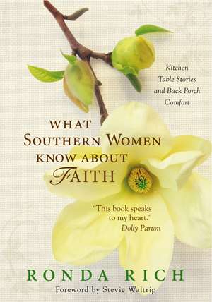 What Southern Women Know about Faith: Kitchen Table Stories and Back Porch Comfort de Ronda Rich