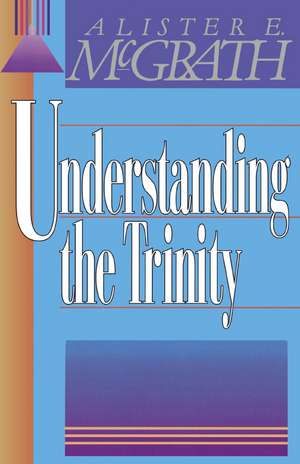 Understanding the Trinity de Alister E. McGrath