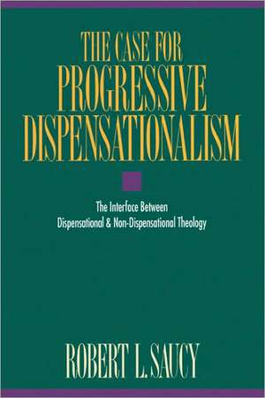 The Case for Progressive Dispensationalism: The Interface Between Dispensational and Non-Dispensational Theology de Robert Saucy