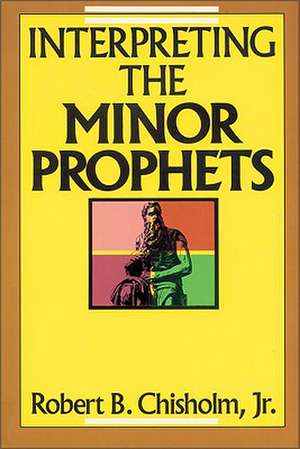 Interpreting the Minor Prophets: The Interface Between Dispensational & Non-Dispensational Theology de Robert B. Chisholm