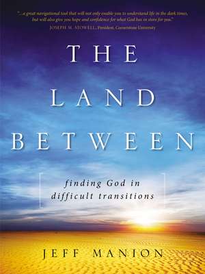 The Land Between: Finding God in Difficult Transitions de Jeff Manion