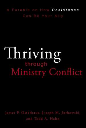 Thriving through Ministry Conflict: A Parable on How Resistance Can Be Your Ally de James P. Osterhaus