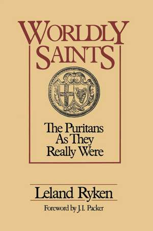 Worldly Saints: The Puritans as They Really Were de Leland Ryken