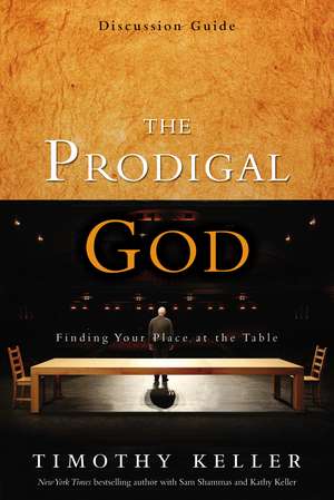 The Prodigal God Discussion Guide: Finding Your Place at the Table de Timothy Keller