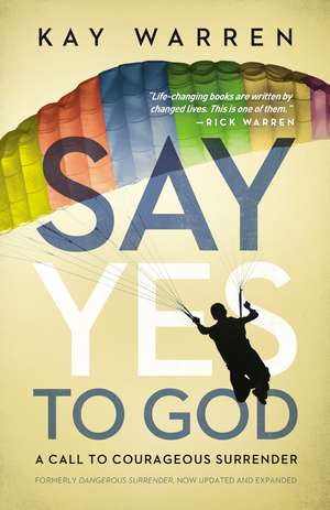 Say Yes to God: A Call to Courageous Surrender de Kay Warren