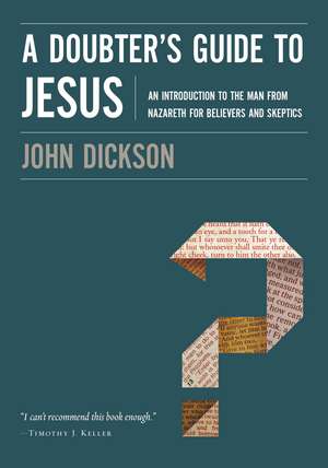 A Doubter's Guide to Jesus: An Introduction to the Man from Nazareth for Believers and Skeptics de John Dickson