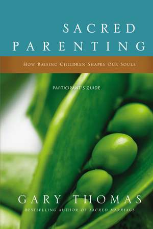 Sacred Parenting Bible Study Participant's Guide: How Raising Children Shapes Our Souls de Gary Thomas