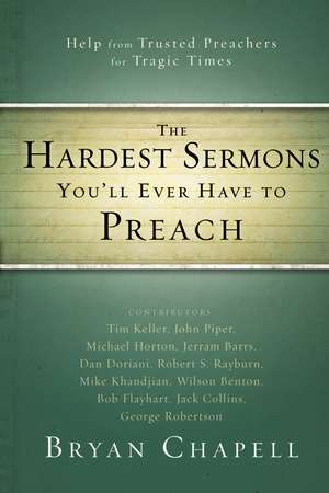 The Hardest Sermons You'll Ever Have to Preach: Help from Trusted Preachers for Tragic Times de Bryan Chapell