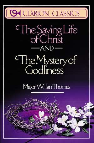 The Saving Life of Christ and the Mystery of Godliness de Major W. Ian Thomas