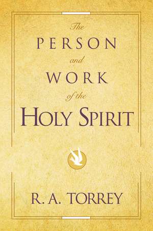 The Person and Work of the Holy Spirit de Ra Torrey