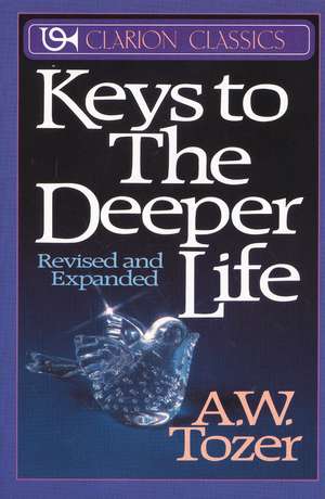 Keys to the Deeper Life de A. W. Tozer