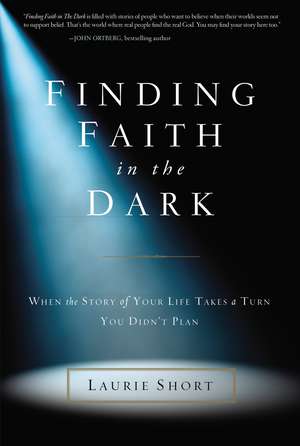 Finding Faith in the Dark: When the Story of Your Life Takes a Turn You Didn’t Plan de Laurie Short