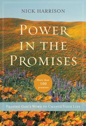 Power in the Promises: Praying God's Word to Change Your Life de Nick Harrison