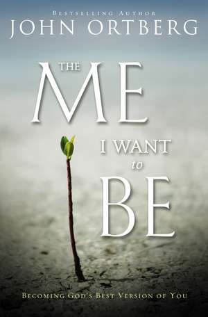 The Me I Want to Be: Becoming God's Best Version of You de John Ortberg