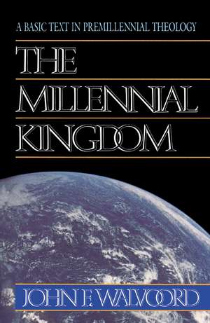 The Millennial Kingdom: A Basic Text in Premillennial Theology de John F. Walvoord