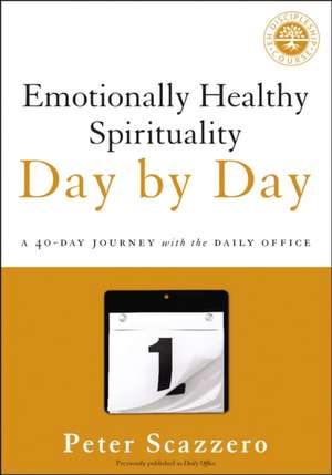 Emotionally Healthy Spirituality Day by Day: A 40-Day Journey with the Daily Office de Peter Scazzero