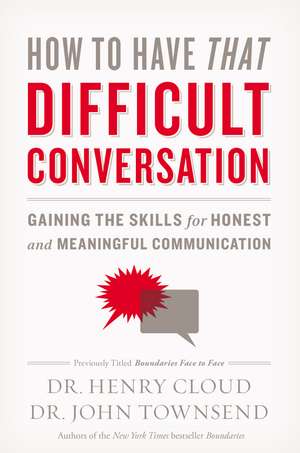 How to Have That Difficult Conversation: Gaining the Skills for Honest and Meaningful Communication de Henry Cloud