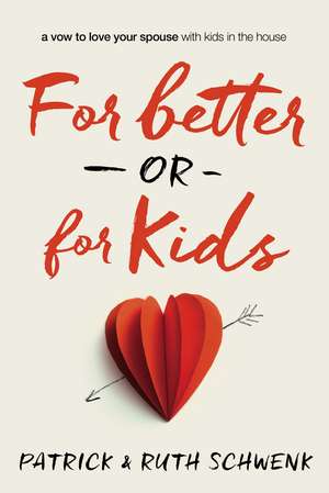 For Better or for Kids: A Vow to Love Your Spouse with Kids in the House de Patrick and Ruth Schwenk