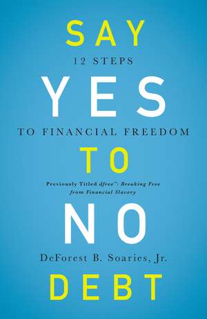 Say Yes to No Debt: 12 Steps to Financial Freedom de DeForest B Soaries, Jr.