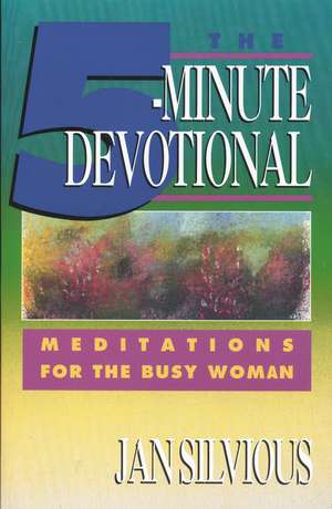 The Five-Minute Devotional: Meditations for the Busy Woman de Jan Silvious